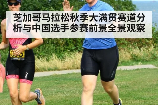 芝加哥马拉松秋季大满贯赛道分析与中国选手参赛前景全景观察